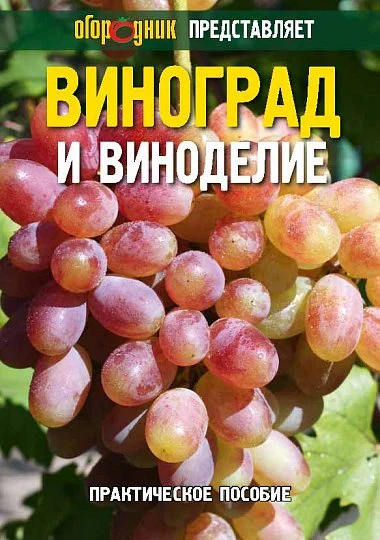 Виноград и виноделие: практическое пособие